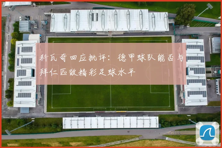 科瓦奇回应批评：德甲球队能否与拜仁匹敌精彩足球水平
